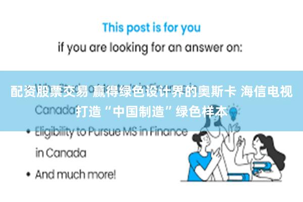 配资股票交易 赢得绿色设计界的奥斯卡 海信电视打造“中国制造”绿色样本