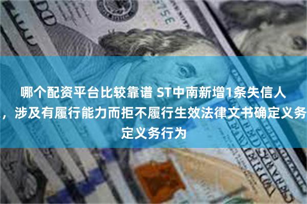 哪个配资平台比较靠谱 ST中南新增1条失信人信息，涉及有履行能力而拒不履行生效法律文书确定义务行为