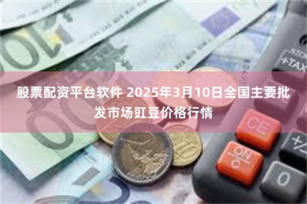 股票配资平台软件 2025年3月10日全国主要批发市场豇豆价格行情